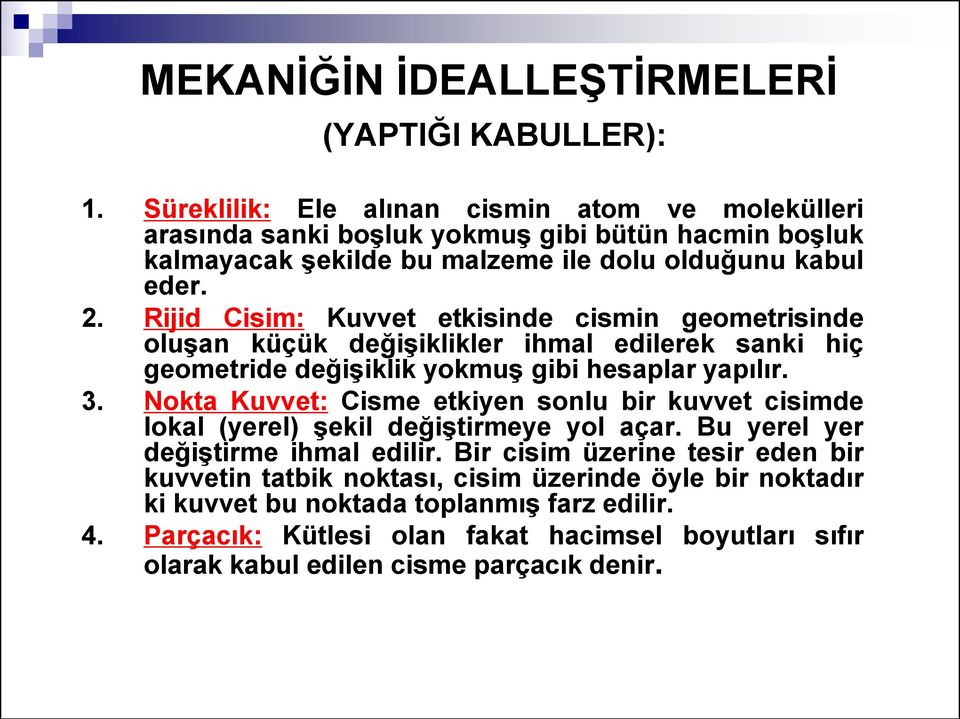 Rijid Cisim: Kuvvet etkisinde cismin geometrisinde oluşan küçük değişiklikler ihmal edilerek sanki hiç geometride değişiklik yokmuş gibi hesaplar yapılır. 3.