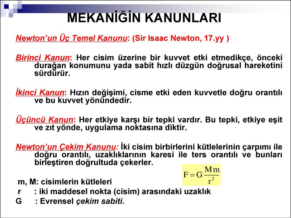 İkinci Kanun: Hızın değişimi, cisme etki eden kuvvetle doğru orantılı ve bu kuvvet yönündedir. Üçüncü Kanun: Her etkiye karşı bir tepki vardır.