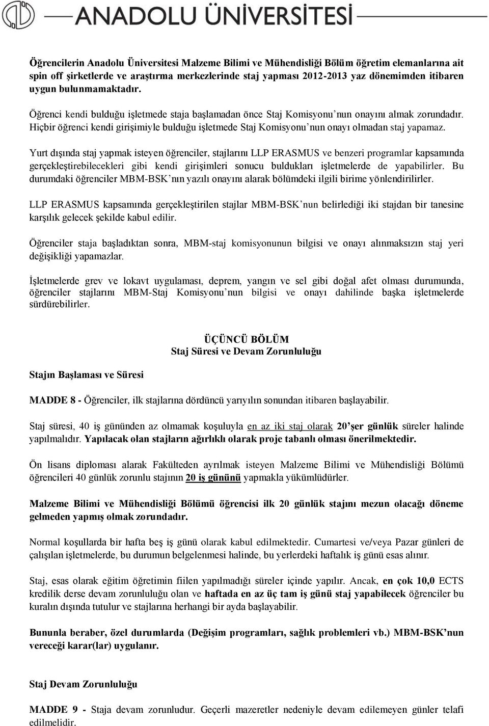 Hiçbir öğrenci kendi girişimiyle bulduğu işletmede Staj Komisyonu nun onayı olmadan staj yapamaz.