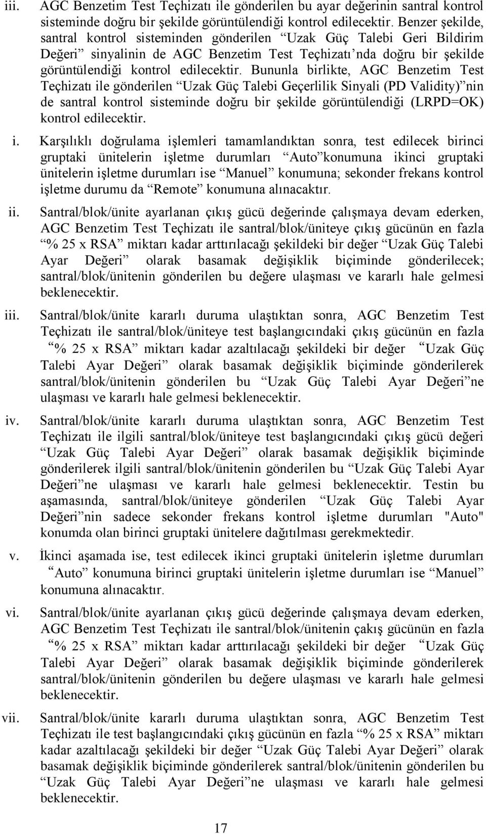 Bununla birlikte, AGC Benzetim Test Teçhizatı ile gönderilen Uzak Güç Talebi Geçerlilik Sinyali (PD Validity) nin de santral kontrol sisteminde doğru bir şekilde görüntülendiği (LRPD=OK) kontrol