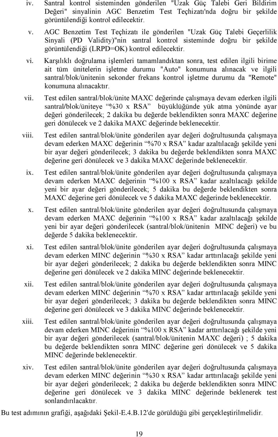 Karşılıklı doğrulama işlemleri tamamlandıktan sonra, test edilen ilgili birime ait tüm ünitelerin işletme durumu "Auto" konumuna alınacak ve ilgili santral/blok/ünitenin sekonder frekans kontrol