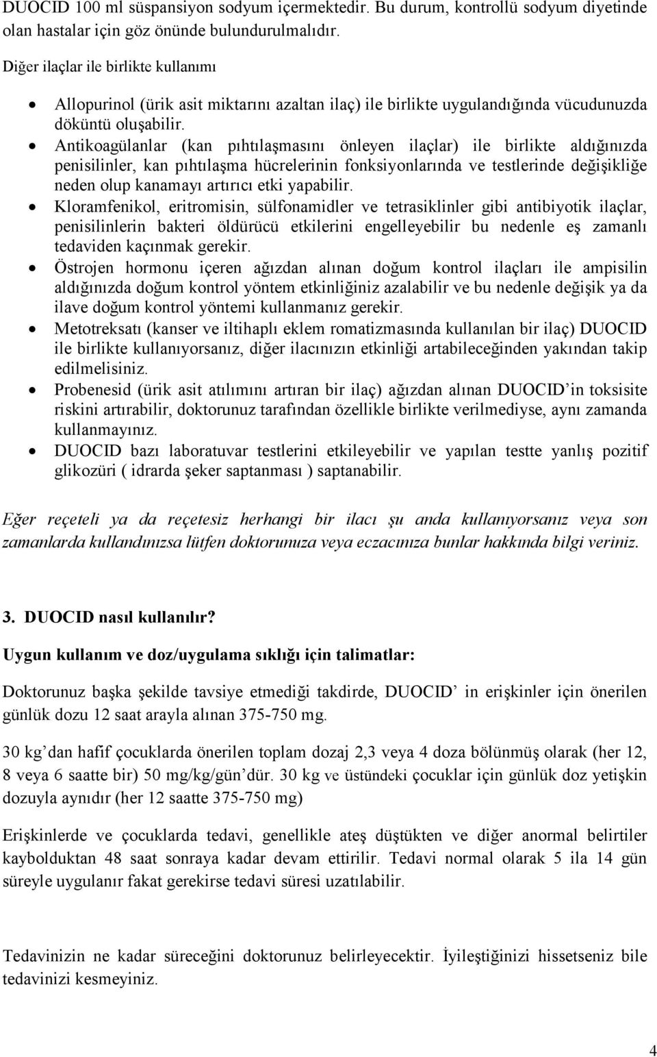 Antikoagülanlar (kan pıhtılaşmasını önleyen ilaçlar) ile birlikte aldığınızda penisilinler, kan pıhtılaşma hücrelerinin fonksiyonlarında ve testlerinde değişikliğe neden olup kanamayı artırıcı etki