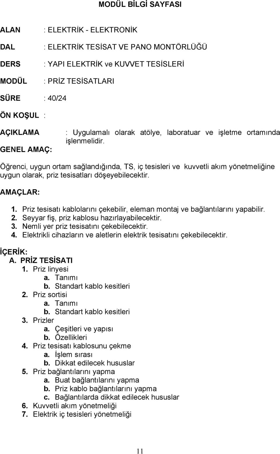 Öğrenci, uygun ortam sağlandığında, TS, iç tesisleri ve kuvvetli akım yönetmeliğine uygun olarak, priz tesisatları döşeyebilecektir. AMAÇLAR: 1.