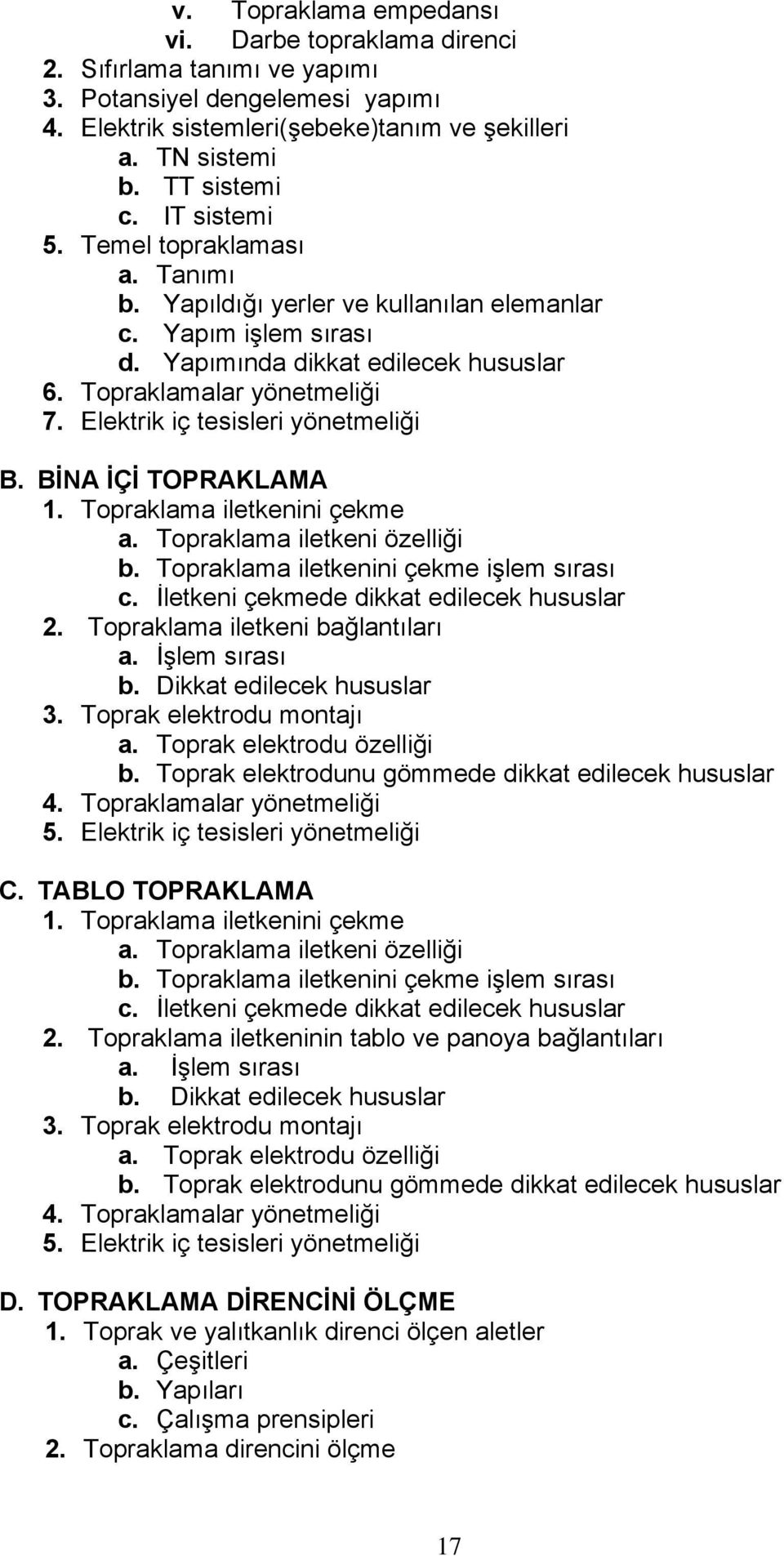 Elektrik iç tesisleri yönetmeliği B. BİNA İÇİ TOPRAKLAMA 1. Topraklama iletkenini çekme a. Topraklama iletkeni özelliği b. Topraklama iletkenini çekme işlem sırası c.