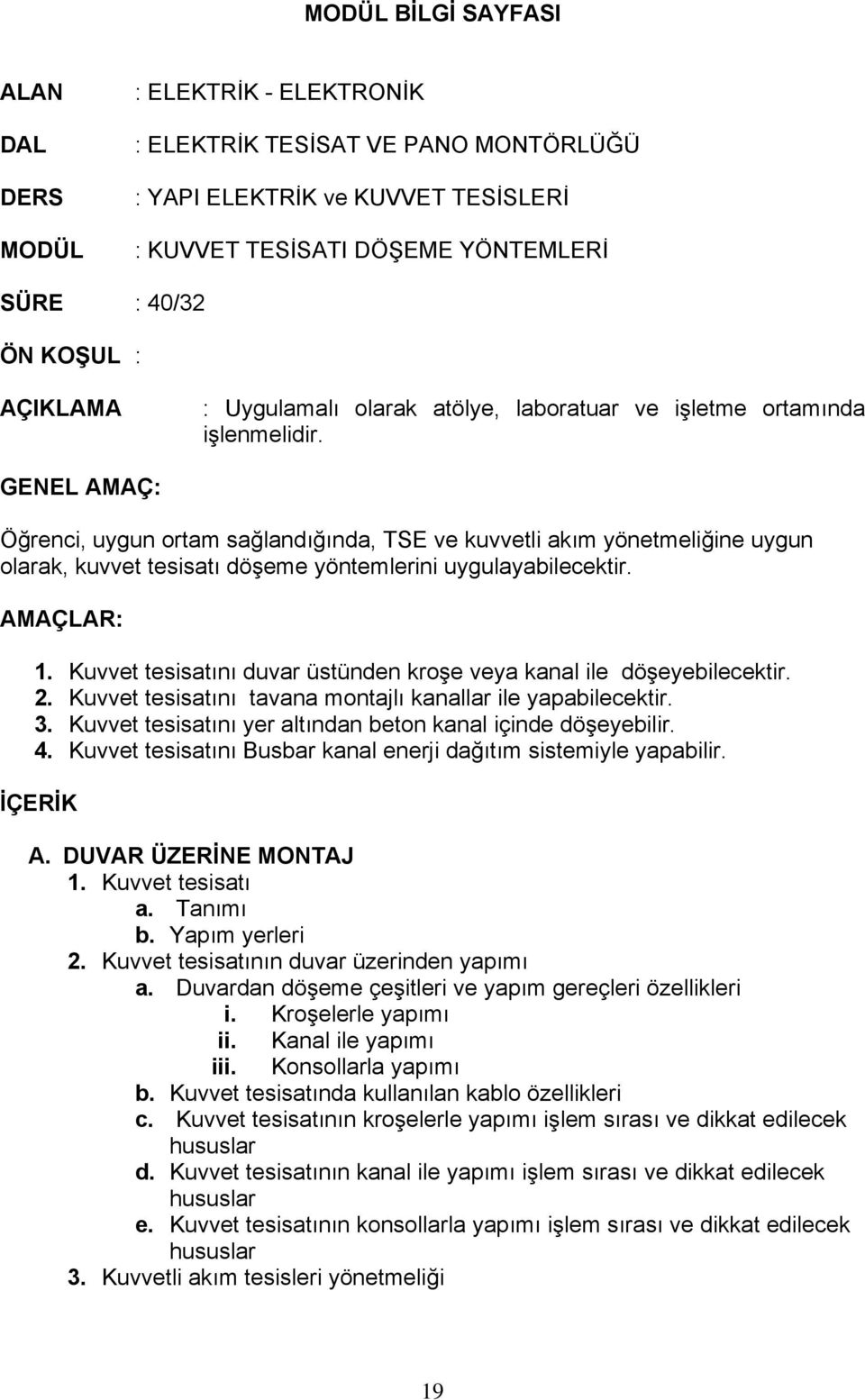 GENEL AMAÇ: Öğrenci, uygun ortam sağlandığında, TSE ve kuvvetli akım yönetmeliğine uygun olarak, kuvvet tesisatı döşeme yöntemlerini uygulayabilecektir. AMAÇLAR: 1.