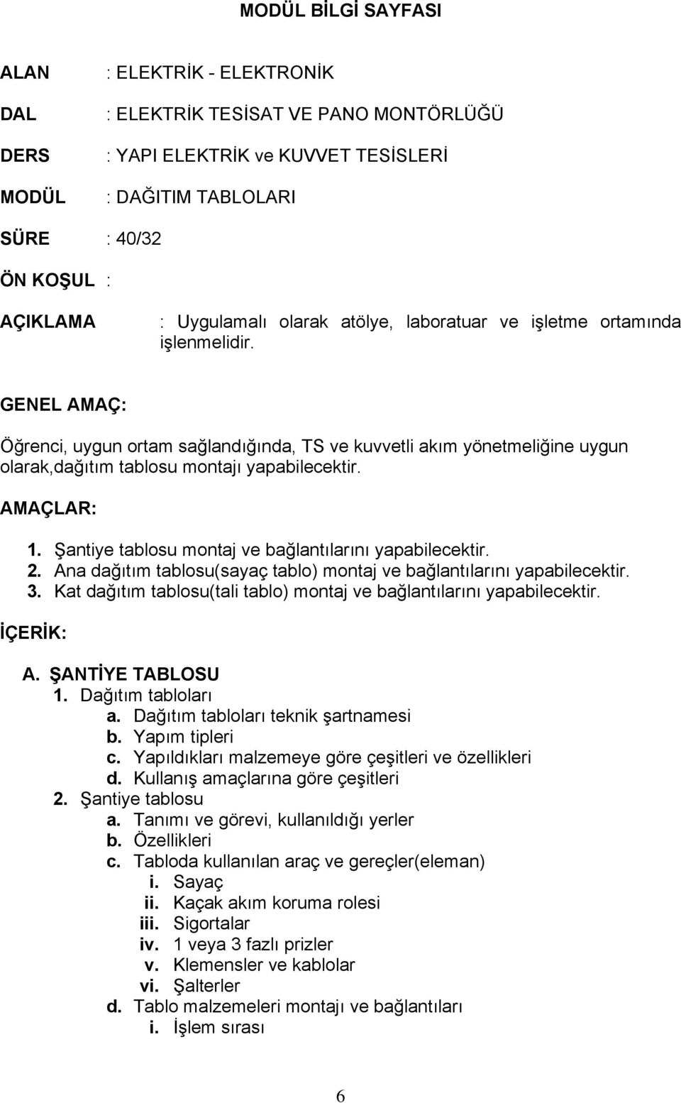 GENEL AMAÇ: Öğrenci, uygun ortam sağlandığında, TS ve kuvvetli akım yönetmeliğine uygun olarak,dağıtım tablosu montajı yapabilecektir. AMAÇLAR: 1.