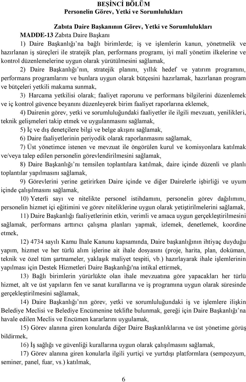 nın, stratejik planını, yıllık hedef ve yatırım programını, performans programlarını ve bunlara uygun olarak bütçesini hazırlamak, hazırlanan program ve bütçeleri yetkili makama sunmak, 3) Harcama