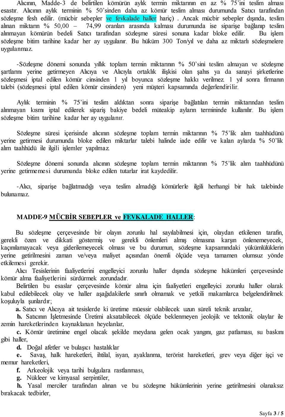 Ancak mücbir sebepler dıģında, teslim alınan miktarın % 50,00 74,99 oranları arasında kalması durumunda ise sipariģe bağlanıp teslim alınmayan kömürün bedeli Satıcı tarafından sözleģme süresi sonuna