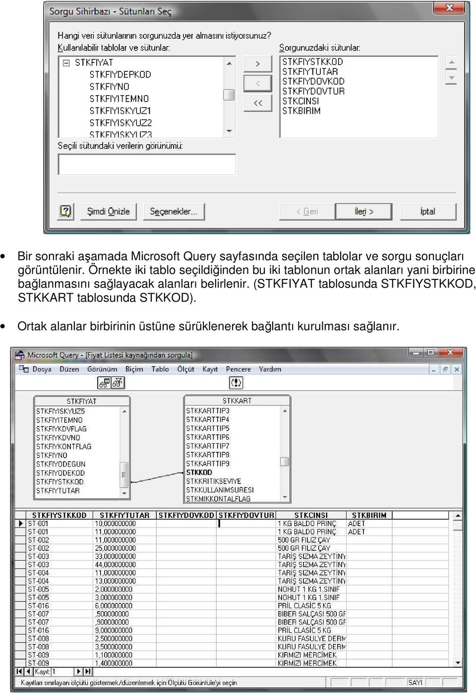 Örnekte iki tablo seçildiğinden bu iki tablonun ortak alanları yani birbirine