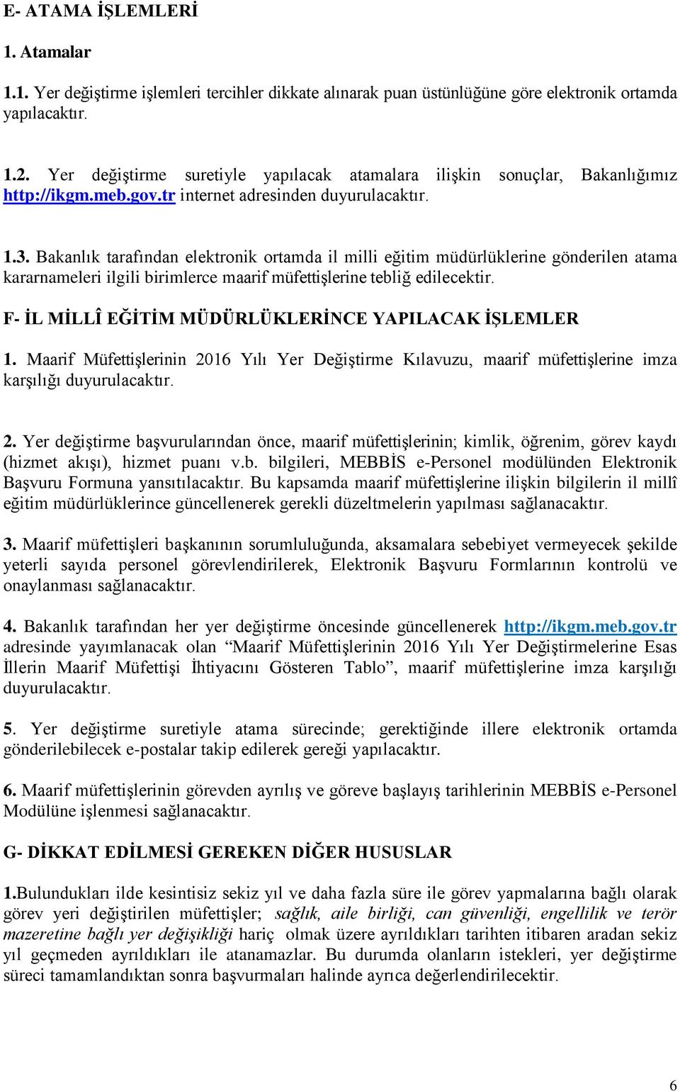 Bakanlık tarafından elektronik ortamda il milli eğitim müdürlüklerine gönderilen atama kararnameleri ilgili birimlerce maarif müfettişlerine tebliğ edilecektir.