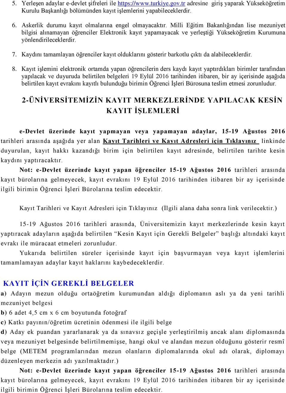 Milli Eğitim Bakanlığından lise mezuniyet bilgisi alınamayan öğrenciler Elektronik kayıt yapamayacak ve yerleştiği Yükseköğretim Kurumuna yönlendirileceklerdir. 7.