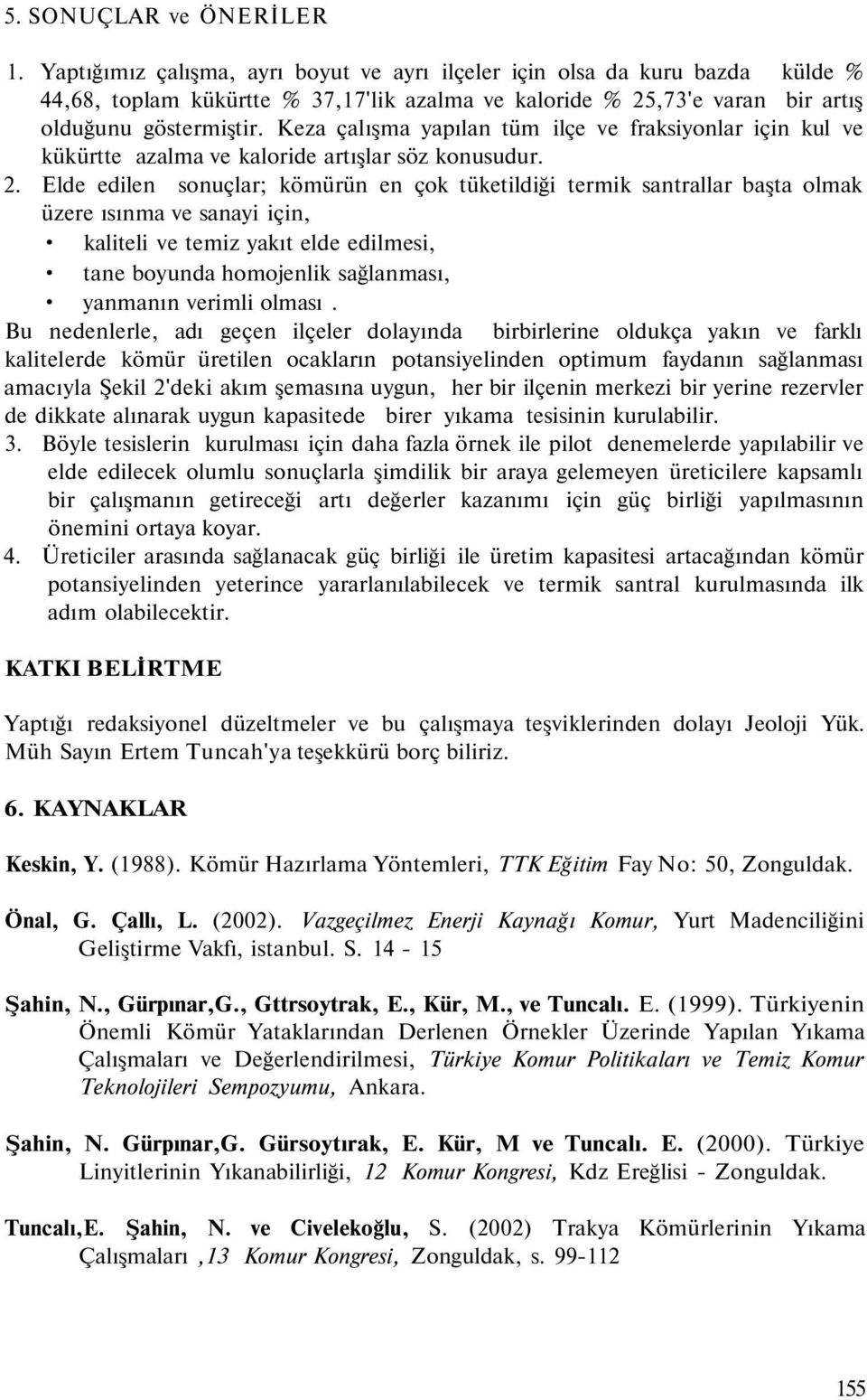 Keza çalışma yapılan tüm ilçe ve fraksiyonlar için kul ve kükürtte azalma ve kaloride artışlar söz konusudur. 2.