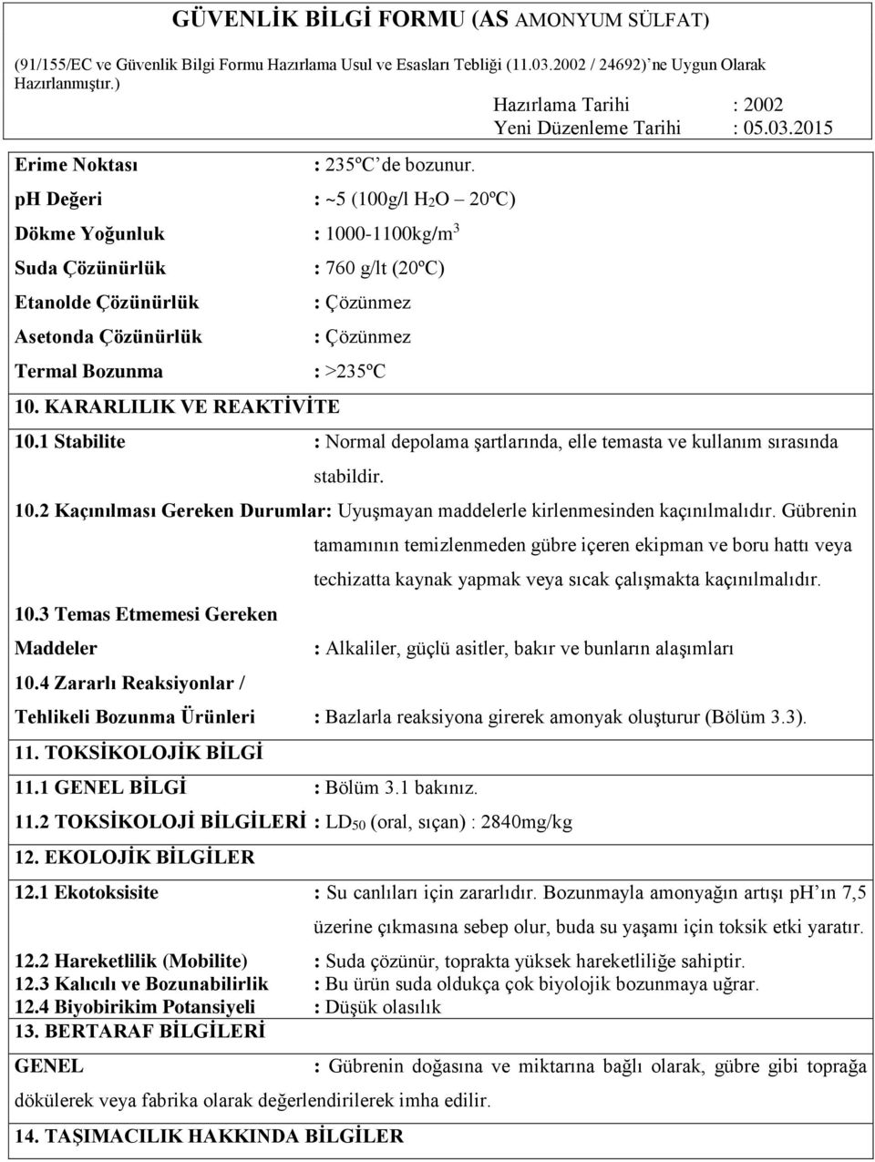 Gübrenin 10.3 Temas Etmemesi Gereken Maddeler 10.4 Zararlı Reaksiyonlar / tamamının temizlenmeden gübre içeren ekipman ve boru hattı veya techizatta kaynak yapmak veya sıcak çalışmakta kaçınılmalıdır.