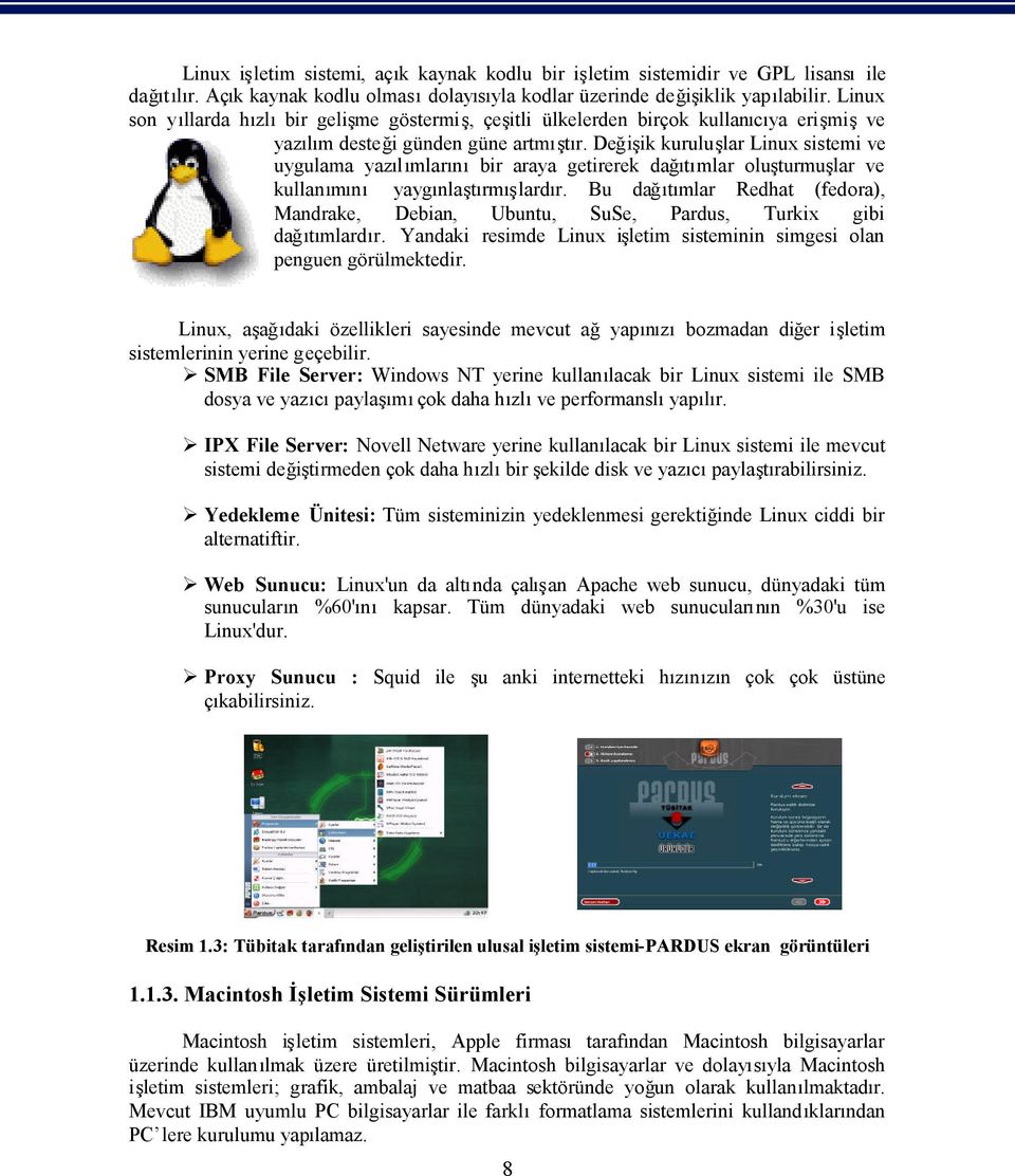 Değişik kuruluşlar Linux sistemi ve uygulama yazılımlarınıbir araya getirerek dağıtımlar oluşturmuşlar ve kullanımını yaygınlaştırmışlardır.