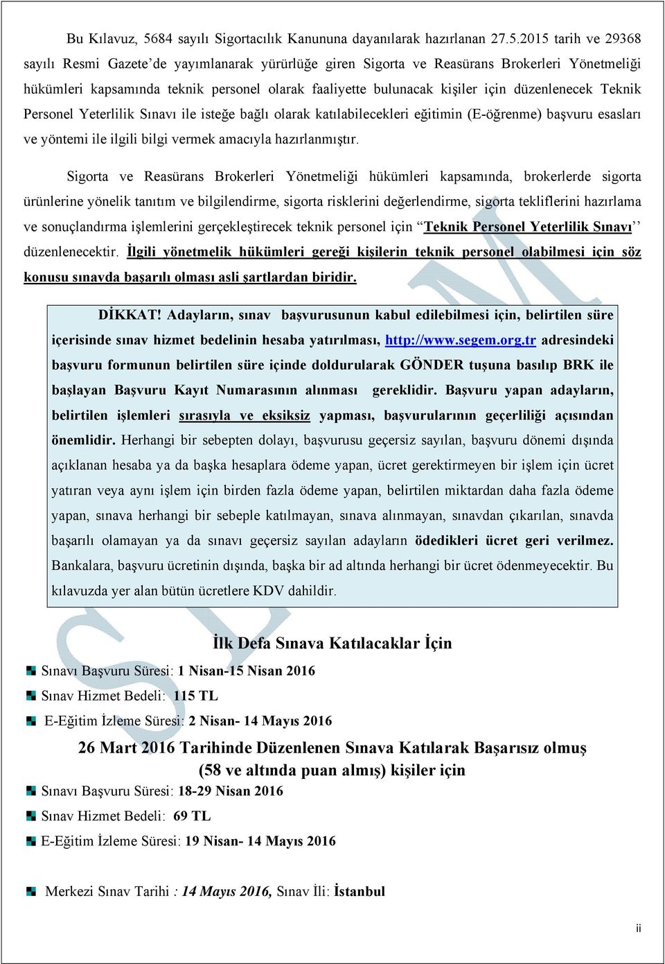 2015 tarih ve 29368 sayılı Resmi Gazete de yayımlanarak yürürlüğe giren Sigorta ve Reasürans Brokerleri Yönetmeliği hükümleri kapsamında teknik personel olarak faaliyette bulunacak kişiler için