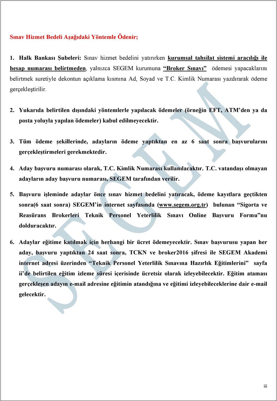 suretiyle dekontun açıklama kısmına Ad, Soyad ve T.C. Kimlik Numarası yazdırarak ödeme gerçekleştirilir. 2.