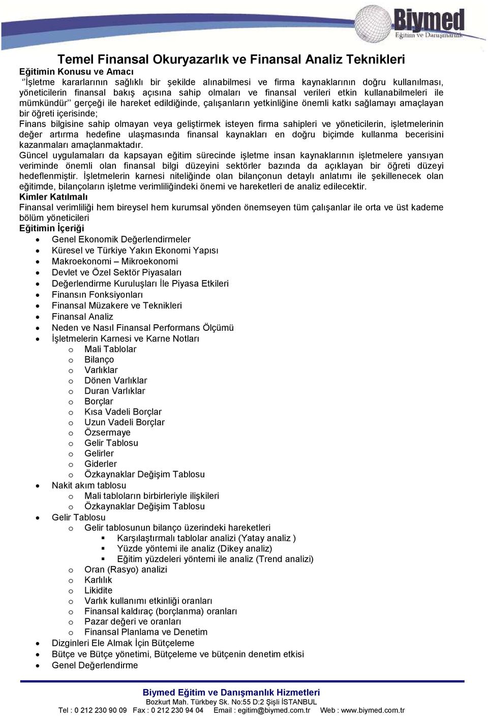 içerisinde; Finans bilgisine sahip lmayan veya geliştirmek isteyen firma sahipleri ve yöneticilerin, işletmelerinin değer artırma hedefine ulaşmasında finansal kaynakları en dğru biçimde kullanma