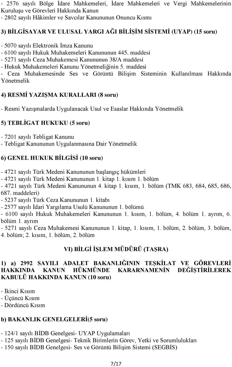 maddesi - Ceza Muhakemesinde Ses ve Görüntü Bilişim Sisteminin Kullanılması Hakkında Yönetmelik 4) RESMİ YAZIŞMA KURALLARI (8 soru) 5) TEBLİGAT HUKUKU (5 soru) 6) GENEL HUKUK