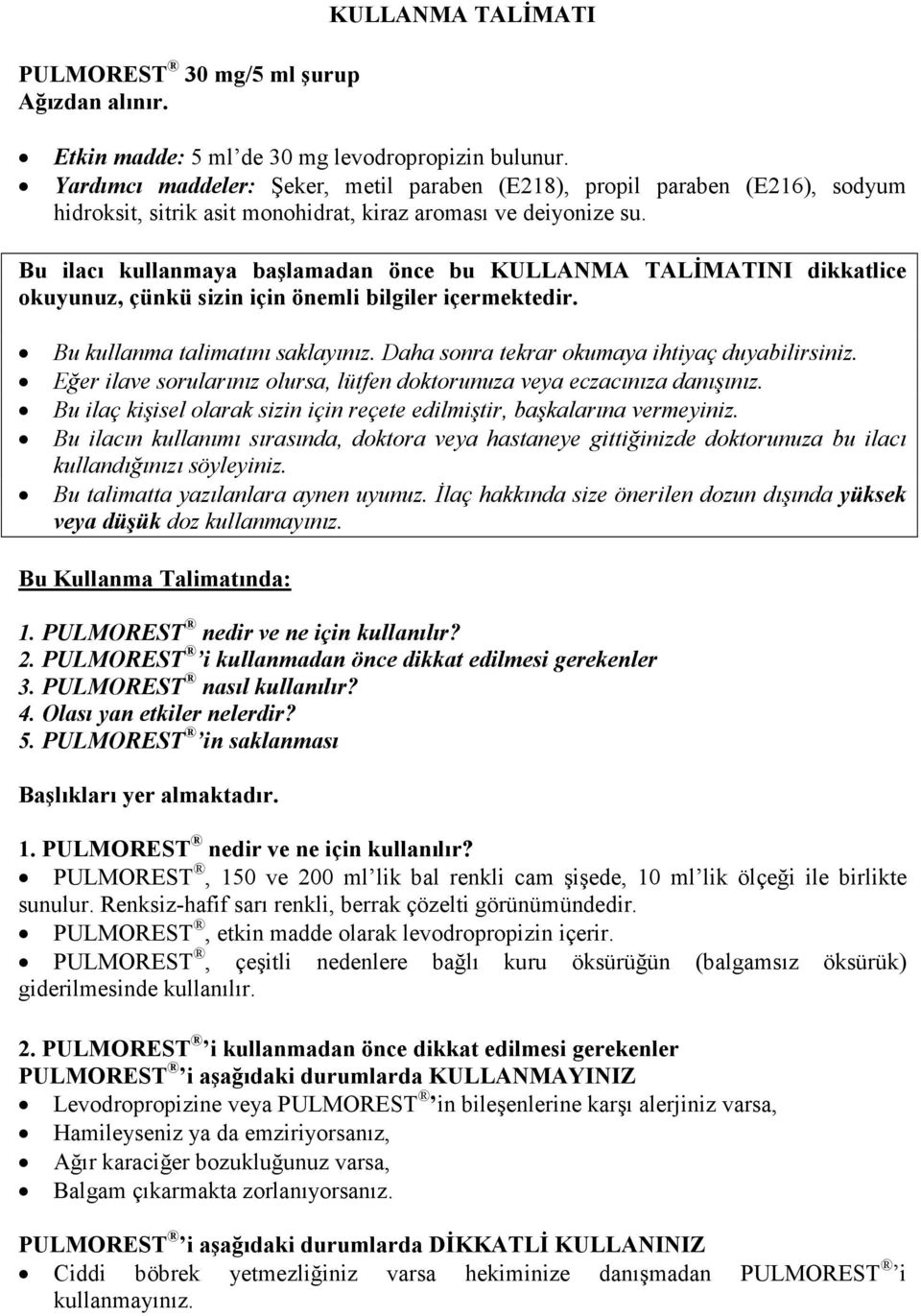 Bu ilacı kullanmaya başlamadan önce bu KULLANMA TALĐMATINI dikkatlice okuyunuz, çünkü sizin için önemli bilgiler içermektedir. Bu kullanma talimatını saklayınız.