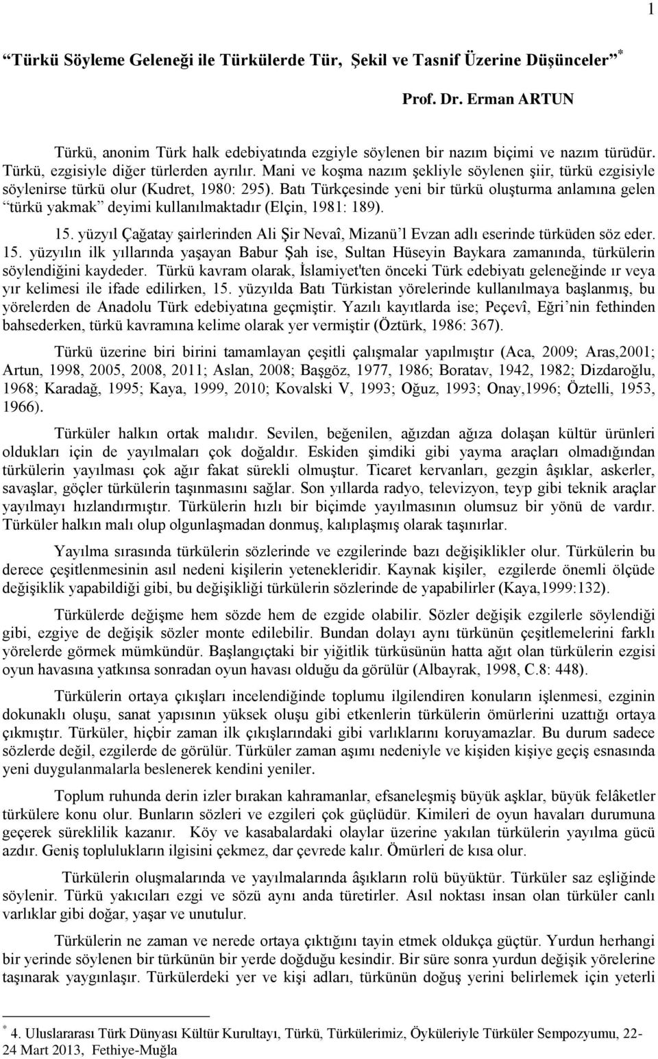 Batı Türkçesinde yeni bir türkü oluşturma anlamına gelen türkü yakmak deyimi kullanılmaktadır (Elçin, 1981: 189). 15.