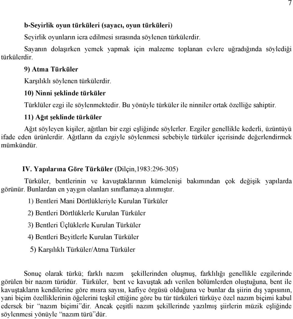 10) Ninni şeklinde türküler Türklüler ezgi ile söylenmektedir. Bu yönüyle türküler ile ninniler ortak özelliğe sahiptir.