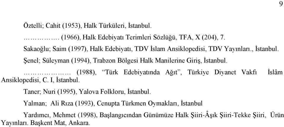 Şenel; Süleyman (1994), Trabzon Bölgesi Halk Manilerine Giriş, İstanbul. (1988), Türk Edebiyatında Ağıt, Türkiye Diyanet Vakfı Ansiklopedisi, C.