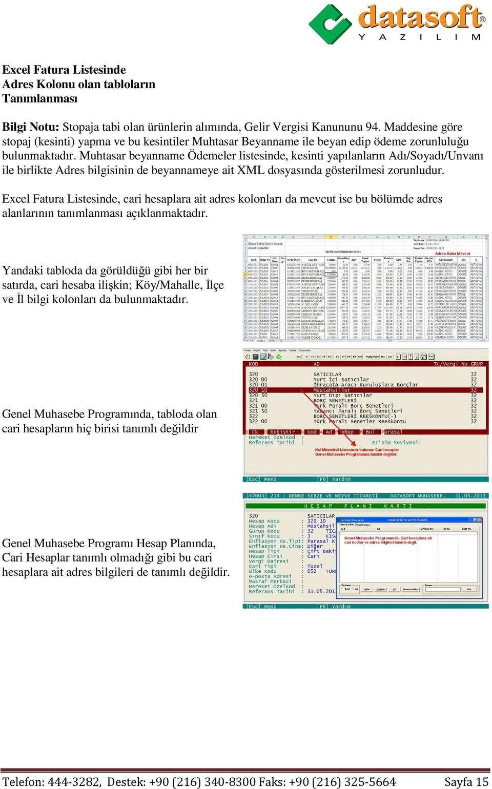 Muhtasar beyanname Ödemeler listesinde, kesinti yapılanların Adı/Soyadı/Unvanı ile birlikte Adres bilgisinin de beyannameye ait XML dosyasında gösterilmesi zorunludur.