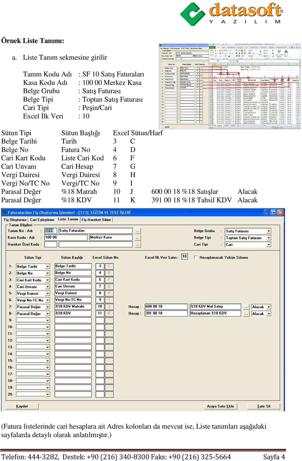 Excel Đlk Veri : 10 Sütun Tipi Sütun Başlığı Excel Sütun/Harf Belge Tarihi Tarih 3 C Belge No Fatura No 4 D Cari Kart Kodu Liste Cari Kod 6 F Cari Unvanı Cari Hesap 7 G Vergi Dairesi Vergi
