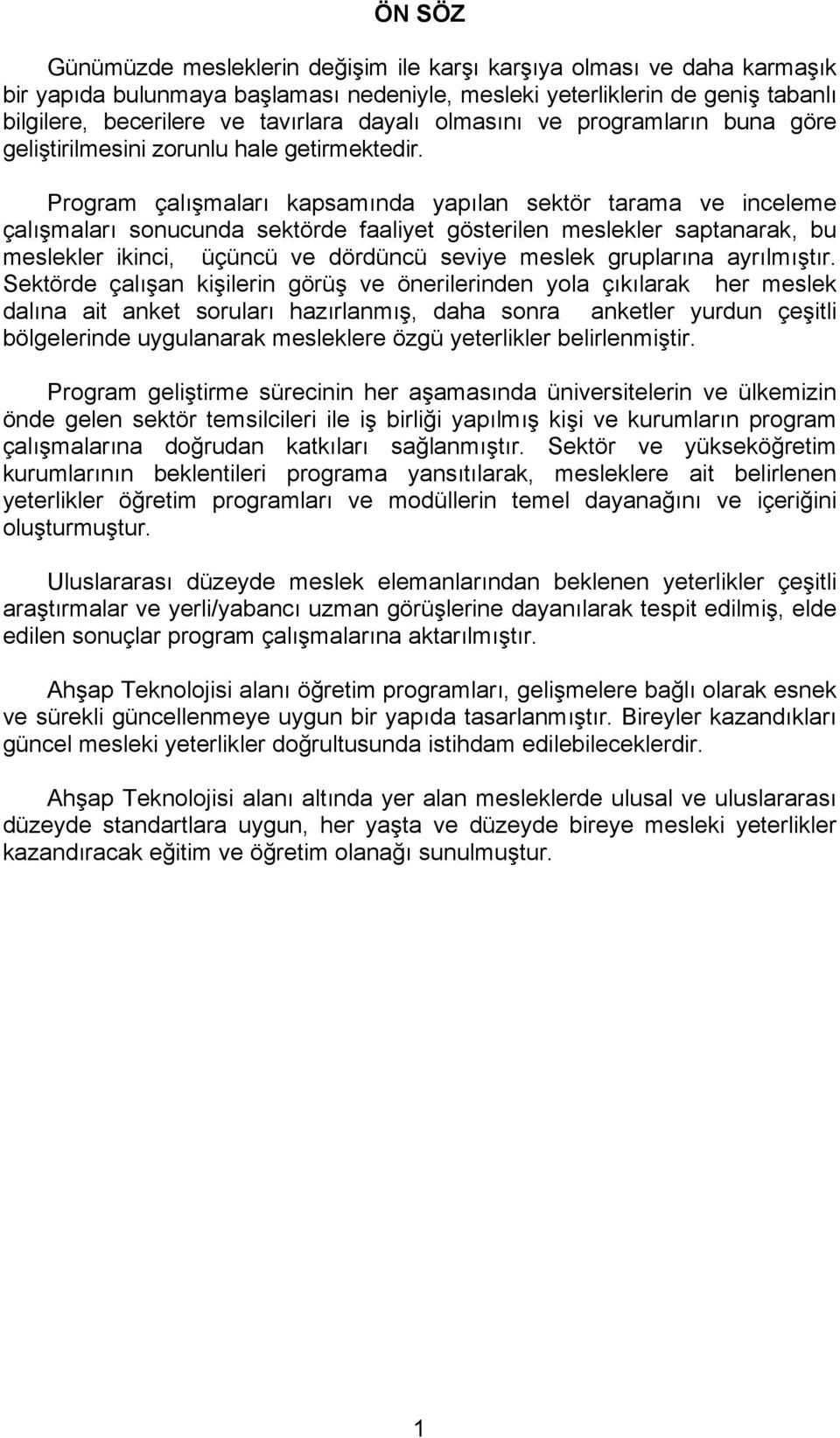 Program çalışmaları kapsamında yapılan sektör tarama ve inceleme çalışmaları sonucunda sektörde faaliyet gösterilen meslekler saptanarak, bu meslekler ikinci, üçüncü ve dördüncü seviye meslek