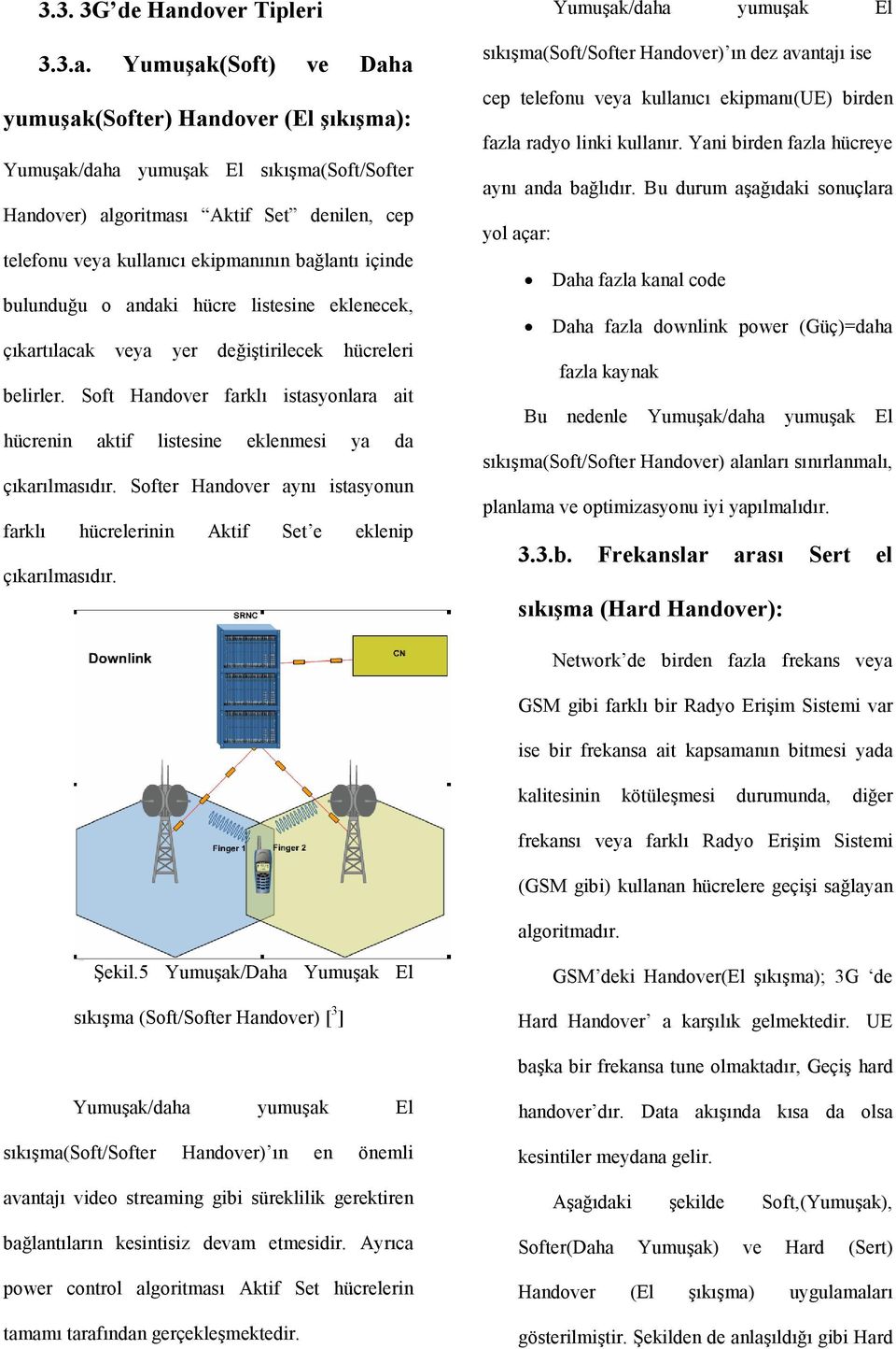 Yumuşak(Soft) ve Daha yumuşak(softer) Handover (El şıkışma): Yumuşak/daha yumuşak El sıkışma(soft/softer Handover) algoritması Aktif Set denilen, cep telefonu veya kullanıcı ekipmanının bağlantı