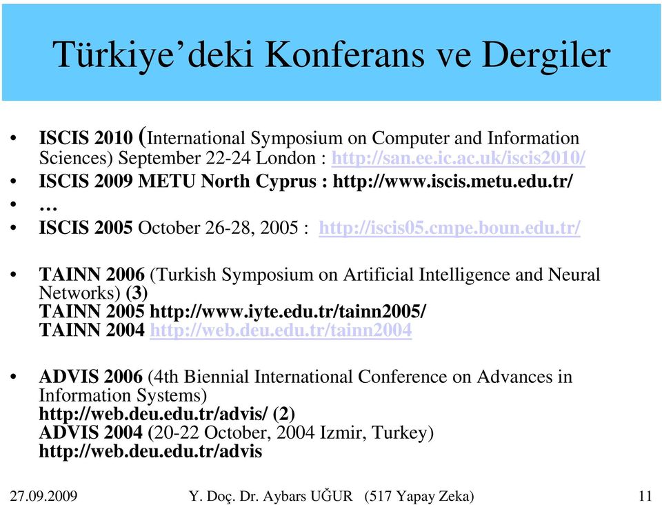 iyte.edu.tr/tainn2005/ TAINN 2004 http://web.deu.edu.tr/tainn2004 ADVIS 2006 (4th Biennial International Conference on Advances in Information Systems) http://web.deu.edu.tr/advis/ (2) ADVIS 2004 (20-22 October, 2004 Izmir, Turkey) http://web.