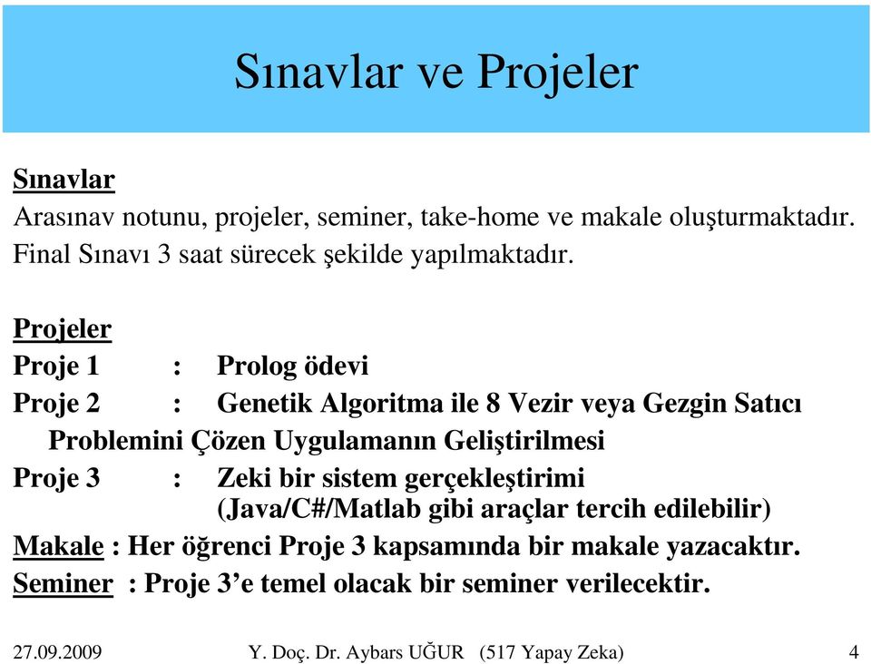 Projeler Proje 1 : Prolog ödevi Proje 2 : Genetik Algoritma ile 8 Vezir veya Gezgin Satıcı Problemini Çözen Uygulamanın Geliştirilmesi