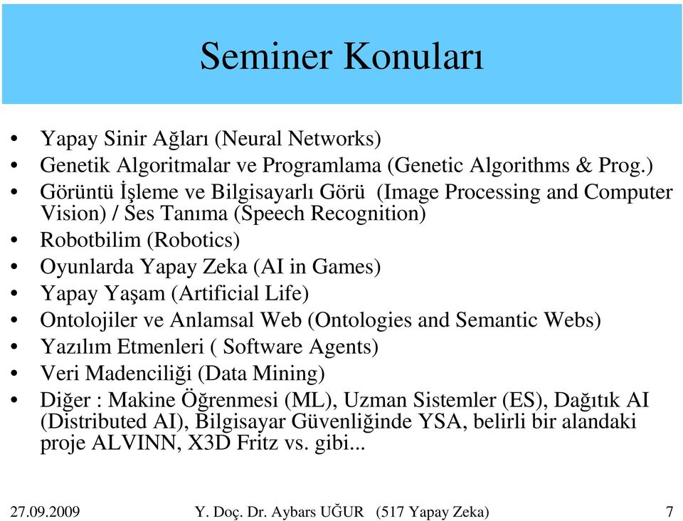 Games) Yapay Yaşam (Artificial Life) Ontolojiler ve Anlamsal Web (Ontologies and Semantic Webs) Yazılım Etmenleri ( Software Agents) Veri Madenciliği (Data Mining)
