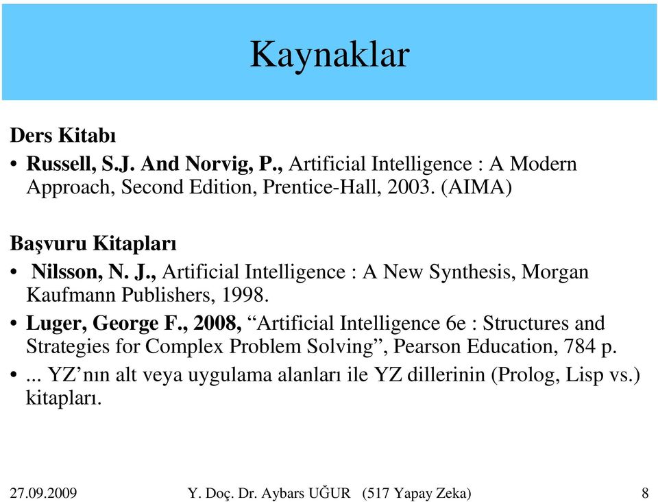 , Artificial Intelligence : A New Synthesis, Morgan Kaufmann Publishers, 1998. Luger, George F.