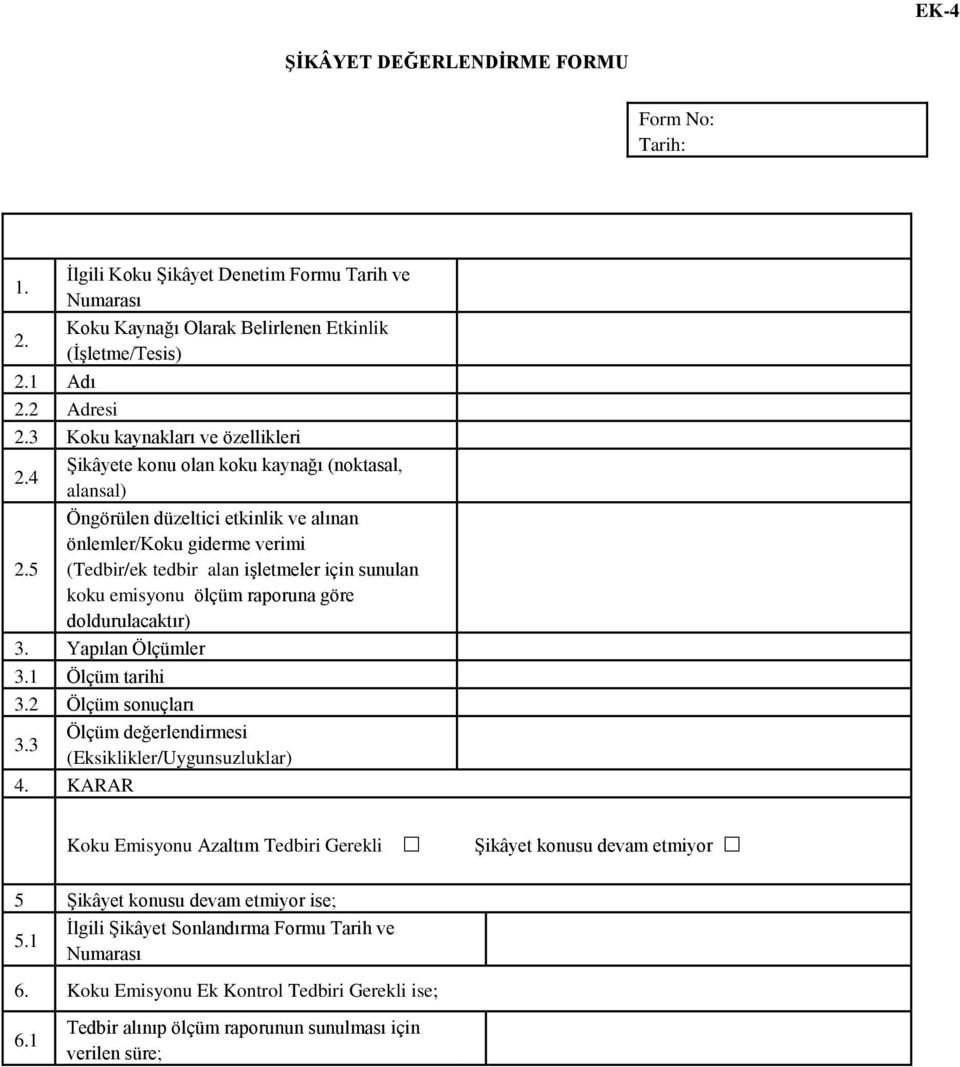 5 (Tedbir/ek tedbir alan işletmeler için sunulan koku emisyonu ölçüm raporuna göre doldurulacaktır) 3. Yapılan Ölçümler 3.1 Ölçüm tarihi 3.2 Ölçüm sonuçları Ölçüm değerlendirmesi 3.