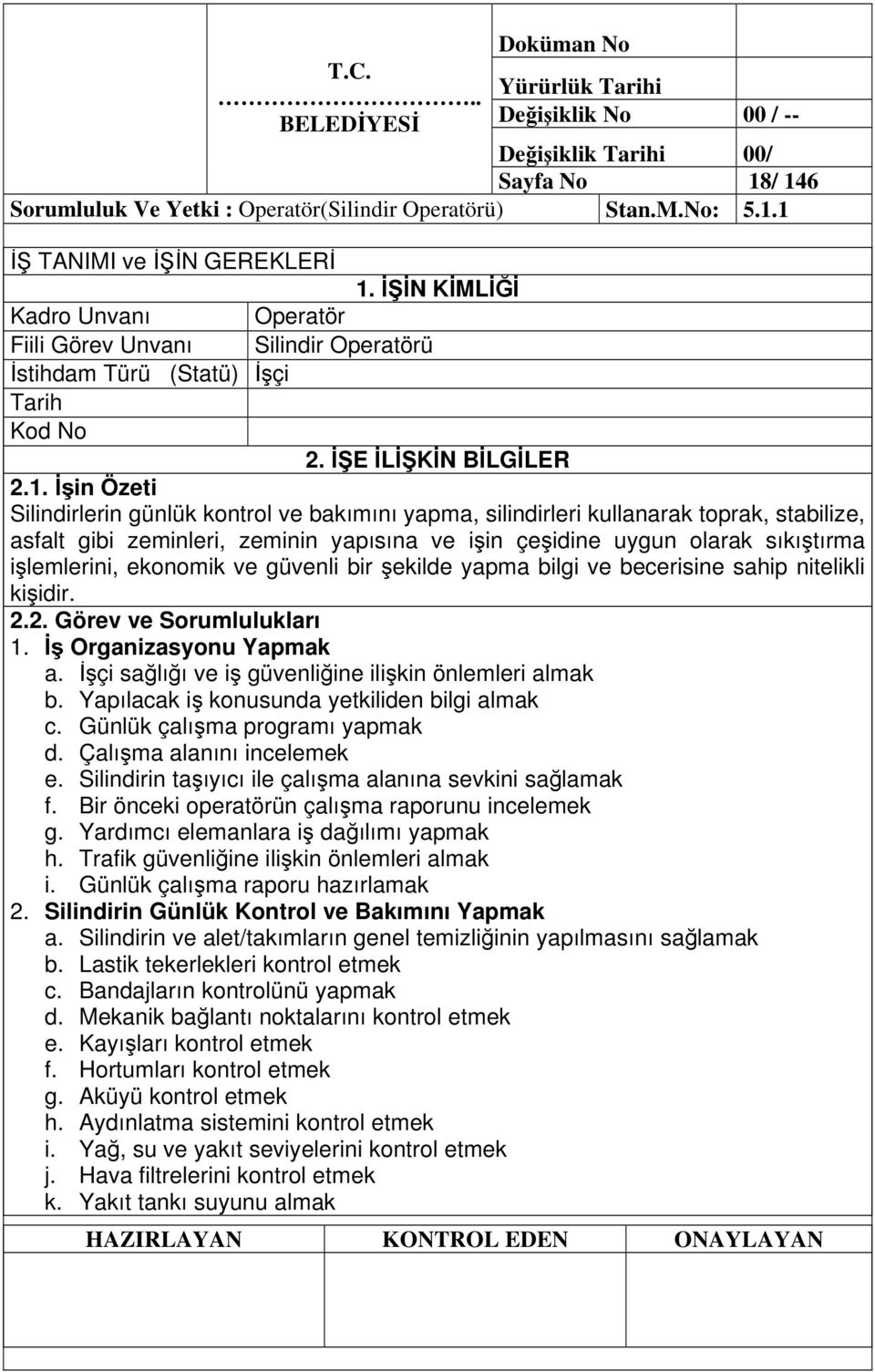 in Özeti Silindirlerin günlük kontrol ve bakımını yapma, silindirleri kullanarak toprak, stabilize, asfalt gibi zeminleri, zeminin yapısına ve iin çeidine uygun olarak sıkıtırma ilemlerini, ekonomik