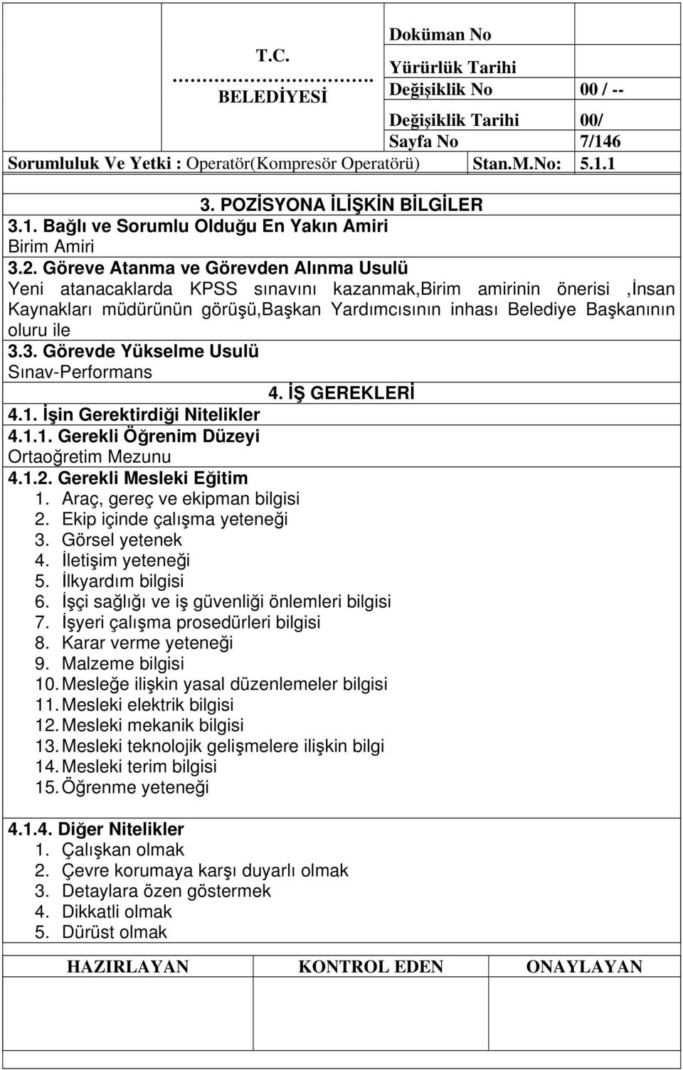 3. Görevde Yükselme Usulü Sınav-Performans 4. GEREKLER 4.1. in Gerektirdii Nitelikler 4.1.1. Gerekli Örenim Düzeyi Ortaoretim Mezunu 4.1.2. Gerekli Mesleki Eitim 1. Araç, gereç ve ekipman bilgisi 2.