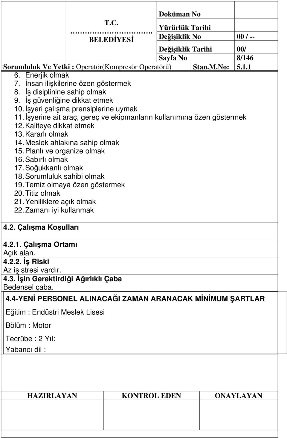 Planlı ve organize olmak 16. Sabırlı olmak 17. Soukkanlı olmak 18. Sorumluluk sahibi olmak 19. Temiz olmaya özen göstermek 20. Titiz olmak 21. Yeniliklere açık olmak 22. Zamanı iyi kullanmak 4.2. Çalıma Koulları 4.