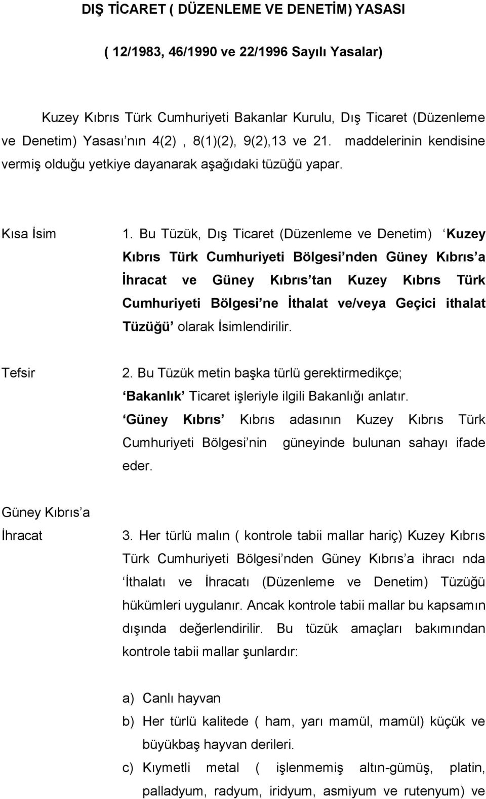 Bu Tüzük, Dış Ticaret (Düzenleme ve Denetim) Kuzey Kıbrıs Türk Cumhuriyeti Bölgesi nden Güney Kıbrıs a İhracat ve Güney Kıbrıs tan Kuzey Kıbrıs Türk Cumhuriyeti Bölgesi ne İthalat ve/veya Geçici