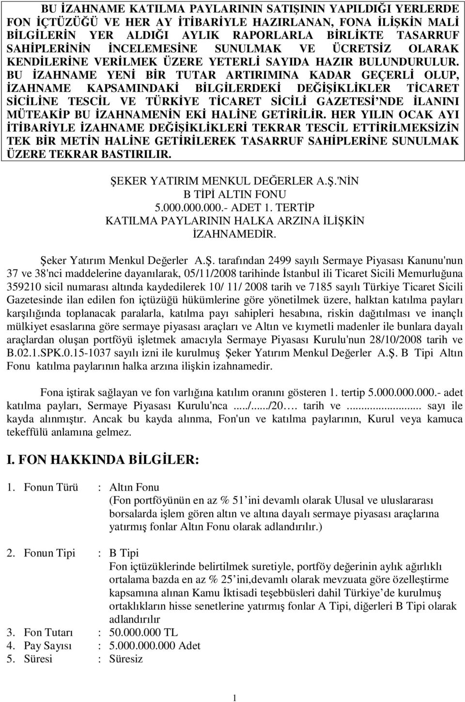 BU İZAHNAME YENİ BİR TUTAR ARTIRIMINA KADAR GEÇERLİ OLUP, İZAHNAME KAPSAMINDAKİ BİLGİLERDEKİ DEĞİŞİKLİKLER TİCARET SİCİLİNE TESCİL VE TÜRKİYE TİCARET SİCİLİ GAZETESİ NDE İLANINI MÜTEAKİP BU