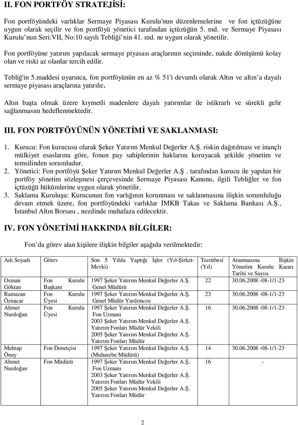 Fon portföyüne yatırım yapılacak sermaye piyasası araçlarının seçiminde, nakde dönüşümü kolay olan ve riski az olanlar tercih edilir. Tebliğ'in 5.