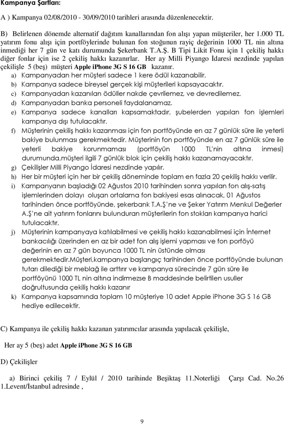 kerbank T.A.Ş. B Tipi Likit Fonu için 1 çekiliş hakkı diğer fonlar için ise 2 çekiliş hakkı kazanırlar.