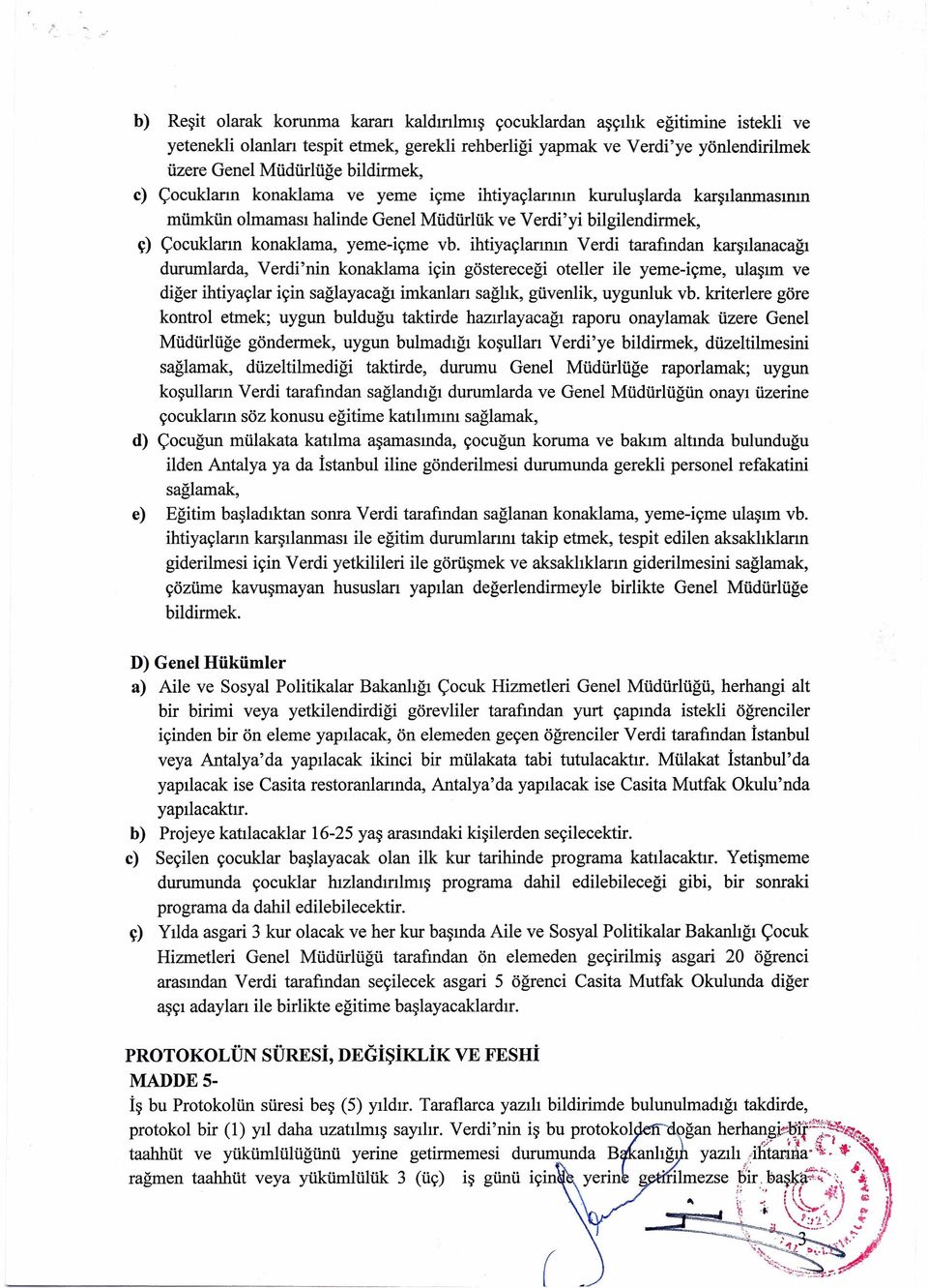 ihtiyaçlarının Verdi tarafından karşılanacağı durumlarda, Verdi'nin konaklama için göstereceği oteller ile yeme-içme, ulaşım ve diğer ihtiyaçlar için sağlayacağı imkanları sağlık, güvenlik, uygunluk