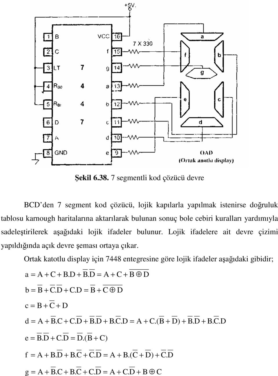 cebiri kuralları yardımıyla sadeleştirilerek aşağıdaki lojik ifadeler bulunur. Lojik ifadelere ait devre çizimi yapıldığında açık devre şeması ortaya çıkar.