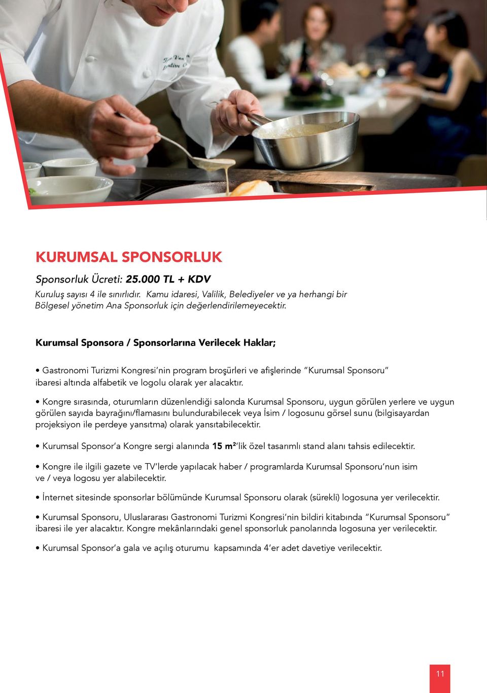 Kurumsal Sponsora / Sponsorlarına Verilecek Haklar; Gastronomi Turizmi Kongresi nin program broşürleri ve afişlerinde Kurumsal Sponsoru ibaresi altında alfabetik ve logolu olarak yer alacaktır.