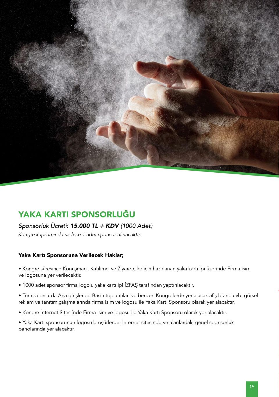 1000 adet sponsor firma logolu yaka kartı ipi İZFAŞ tarafından yaptırılacaktır. Tüm salonlarda Ana girişlerde, Basın toplantıları ve benzeri Kongrelerde yer alacak afiş branda vb.