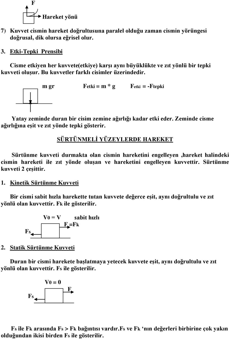 m gr Fetki = m * g Fetki = -Ftepki Yatay zeminde duran bir cisim zemine ağırlığı kadar etki eder. Zeminde cisme ağırlığına eşit ve zıt yönde tepki gösterir.