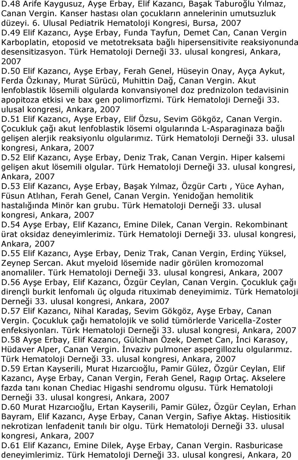 49 Elif Kazancı, Ayşe Erbay, Funda Tayfun, Demet Can, Canan Vergin Karboplatin, etoposid ve metotreksata bağlı hipersensitivite reaksiyonunda desensitizasyon. Türk Hematoloji Derneği 33.