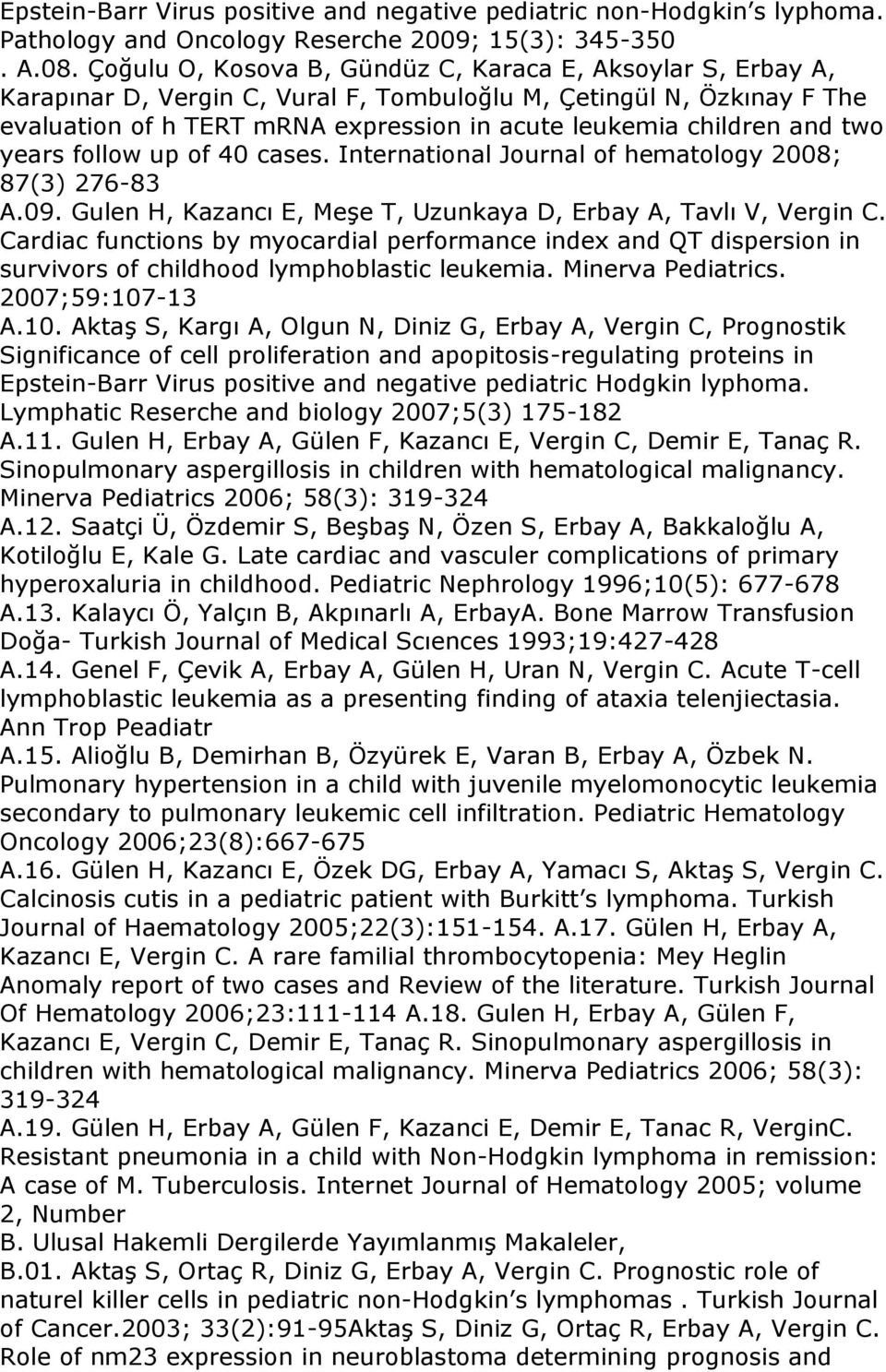 and two years follow up of 40 cases. International Journal of hematology 2008; 87(3) 276-83 A.09. Gulen H, Kazancı E, Meşe T, Uzunkaya D, Erbay A, Tavlı V, Vergin C.