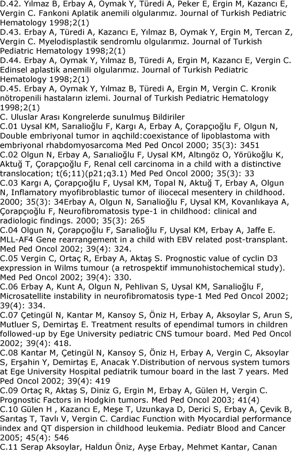 Erbay A, Oymak Y, Yılmaz B, Türedi A, Ergin M, Kazancı E, Vergin C. Edinsel aplastik anemili olgularımız. Journal of Turkish Pediatric Hematology 1998;2(1) D.45.